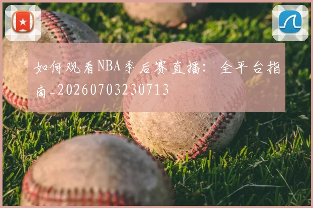 如何观看NBA季后赛直播：全平台指南_20260703230713