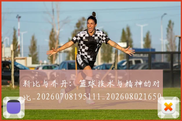 科比与乔丹：篮球技术与精神的对比_20260708195111_20260802165013