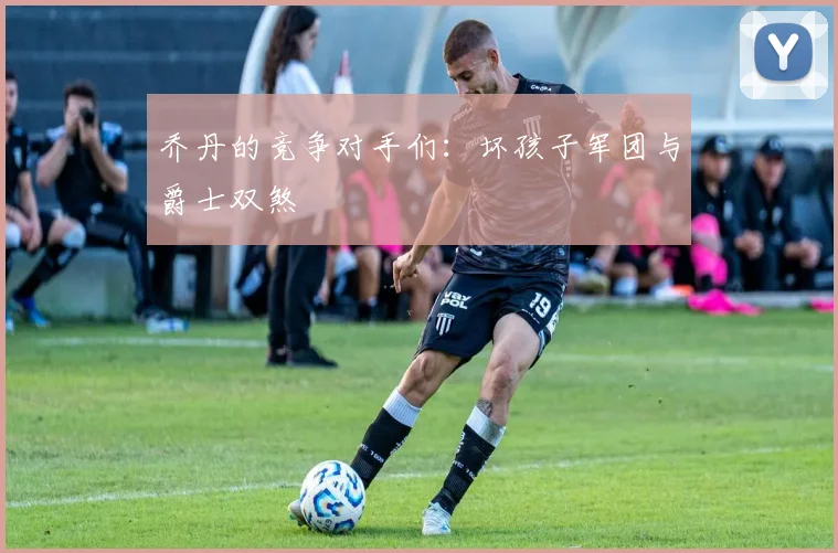 乔丹的竞争对手们:坏孩子军团与爵士双煞